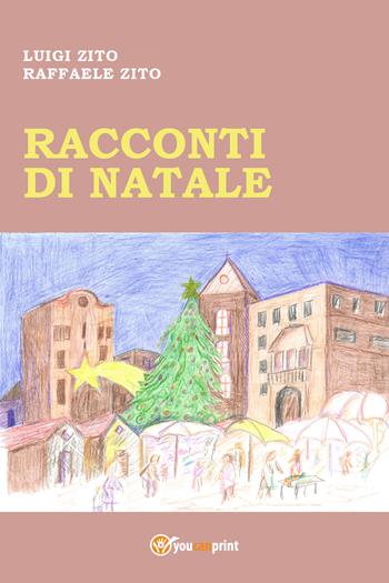 Racconti di Natale - Luigi Zito, Raffaele Zito - Libro Youcanprint 2021 | Libraccio.it