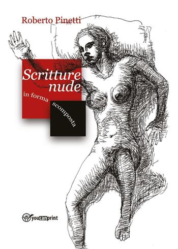 Scritture nude in forma scomposta - Roberto Pinetti - Libro Youcanprint 2021 | Libraccio.it