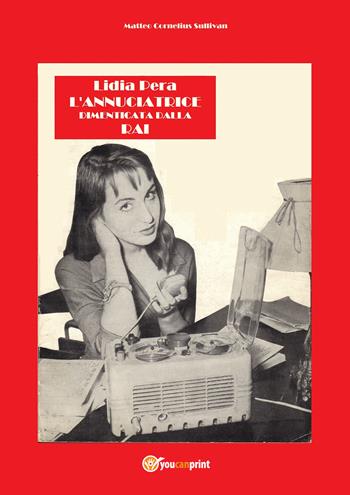 Lidia Pera l'annunciatrice dimenticata dalla RAI - Matteo Cornelius Sullivan - Libro Youcanprint 2021 | Libraccio.it