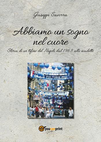 Abbiamo un sogno nel cuore - Giuseppe Savorra - Libro Youcanprint 2021 | Libraccio.it