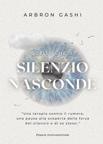 Quello che il silenzio nasconde - Arbron Gashi - Libro Youcanprint 2021 | Libraccio.it