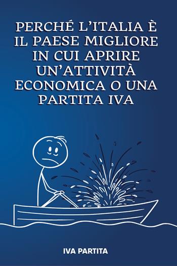 Perchè l'Italia è il paese migliore in cui aprire un'attività economica o una partita IVA  - Libro Youcanprint 2021 | Libraccio.it