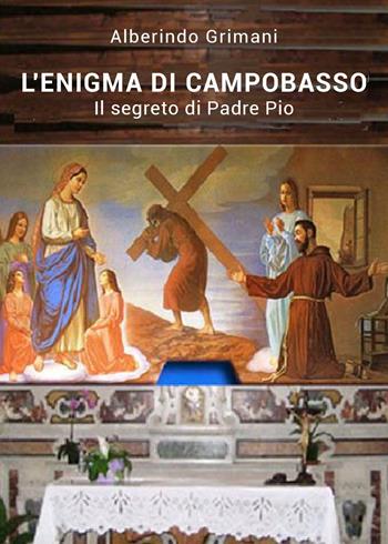 L' enigma di Campobasso. Il segreto di padre Pio - Alberindo Grimani - Libro Youcanprint 2021 | Libraccio.it