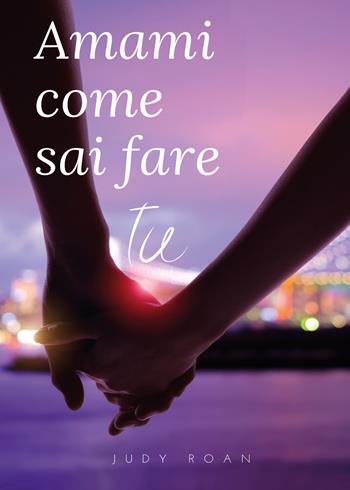 Amami come sai fare tu - Judy Roan - Libro Youcanprint 2021 | Libraccio.it
