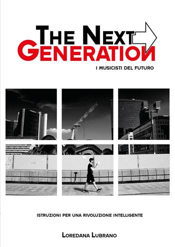 The next generation. I musicisti del futuro. Istruzioni per una vita intelligente - Loredana Lubrano - Libro Youcanprint 2021 | Libraccio.it