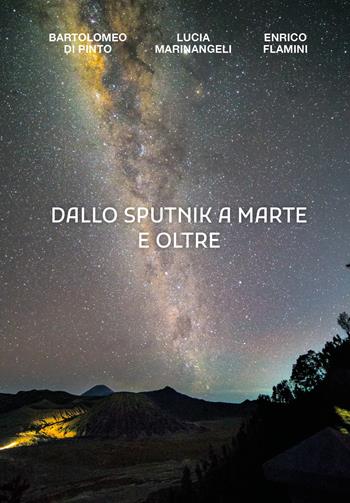 Dallo Sputnik a Marte e oltre - Bartolomeo Di Pinto, Lucia Marinangeli, Enrico Flamini - Libro Youcanprint 2021 | Libraccio.it