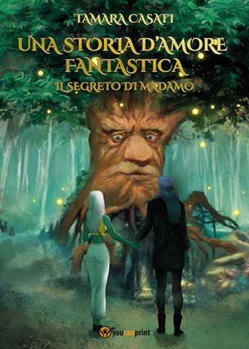 Una storia d'amore fantastica. Il segreto di Madamo - Tamara Casati - Libro Youcanprint 2021 | Libraccio.it