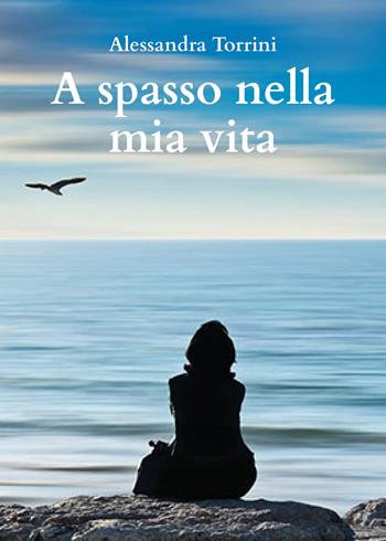 A spasso nella mia vita - Alessandra Torrini - Libro Youcanprint 2021 | Libraccio.it
