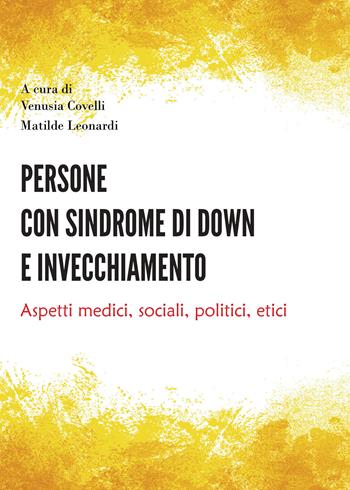 Persone con sindrome di Down e invecchiamento. Aspetti medici, sociali, politici, etici - Venusia Covelli, Matilde Leonardi - Libro Youcanprint 2021 | Libraccio.it