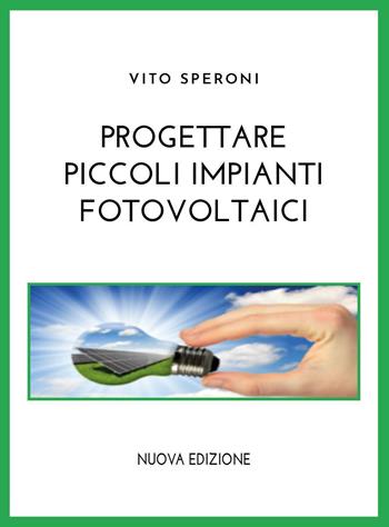 Progettare piccoli impianti fotovoltaici - Vito Speroni - Libro Youcanprint 2021 | Libraccio.it