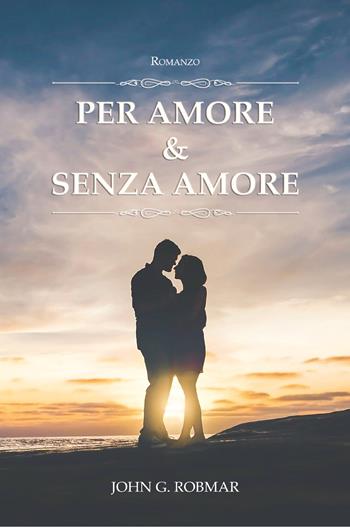 Per amore & senza amore - John G. Robmar - Libro Youcanprint 2021 | Libraccio.it