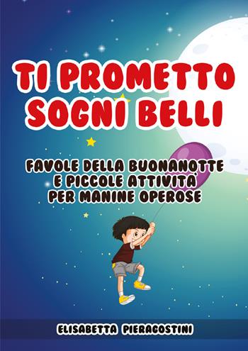 Ti prometto sogni belli. Favole della buonanotte e piccole attività per manine operose - Elisabetta Pieragostini - Libro Youcanprint 2021 | Libraccio.it