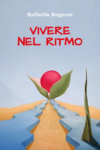 Vivere nel ritmo - Raffaella Rognoni - Libro Youcanprint 2021 | Libraccio.it