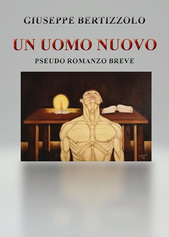 Un uomo nuovo. Pseudo romanzo breve - Giuseppe Bertizzolo - Libro Youcanprint 2021 | Libraccio.it