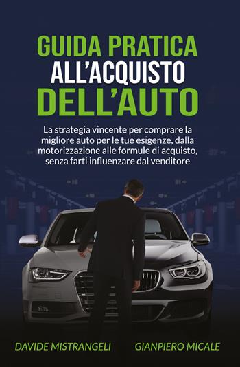 Guida pratica all'acquisto dell'auto. La strategia vincente per comprare la migliore auto per le tue esigenze, dalla motorizzazione alle formule di acquisto, senza farti influenzare dal venditore - Davide Mistrangeli, Gianpiero Micale - Libro Youcanprint 2021, Tecnologia e ingegneria | Libraccio.it