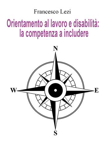 Orientamento al lavoro e disabilità: la competenza a includere. Il caso della Provincia di Terni, tra norma e realtà - Francesco Lezi - Libro Youcanprint 2021 | Libraccio.it