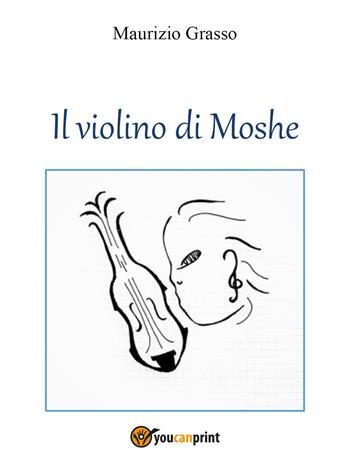 Il violino di Moshe - Maurizio Grasso - Libro Youcanprint 2021 | Libraccio.it