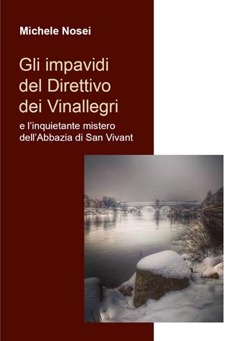 Gli impavidi del direttivo dei Vinallegri e l'inquietante mistero dell'Abbazia di San Vivant - Michele Nosei - Libro Youcanprint 2021 | Libraccio.it