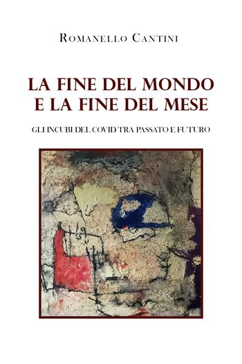 La fine del mondo e la fine del mese. Gli incubi del Covid tra passato e futuro - Romanello Cantini - Libro Youcanprint 2021 | Libraccio.it