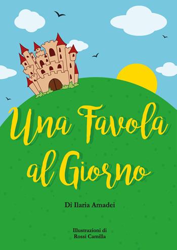 Una favola al giorno. Ediz. illustrata - Ilaria Amadei - Libro Youcanprint 2021 | Libraccio.it