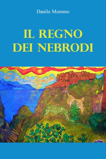 Il regno dei Nebrodi - Danilo Mommo - Libro Youcanprint 2021 | Libraccio.it