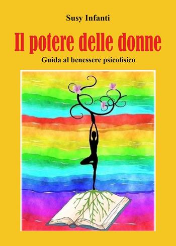 Il potere delle donne. Guida al benessere psicofisico - Susy Infanti - Libro Youcanprint 2021 | Libraccio.it