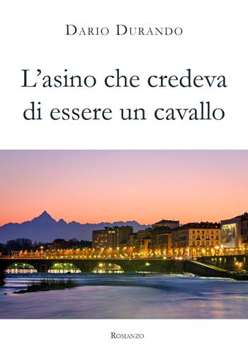 L' asino che credeva di essere un cavallo - Dario Durando - Libro Youcanprint 2021 | Libraccio.it