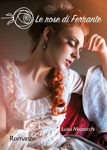 Le rose di Ferrante. La saga delle Sibille. Vol. 3 - Luisa Mazzocchi - Libro Youcanprint 2021 | Libraccio.it