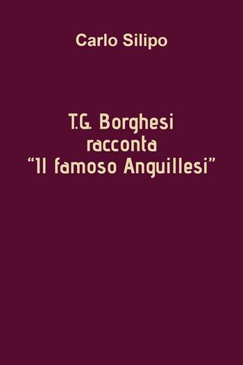 T. G. Borghesi racconta «Il famoso Anguillesi» - Carlo Silipo - Libro Youcanprint 2021 | Libraccio.it
