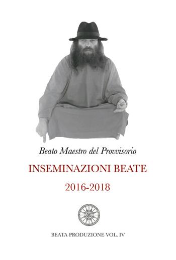 Inseminazioni beate. Vol. 4: 2016-2018. - Beato Maestro del Provvisorio - Libro Youcanprint 2021 | Libraccio.it