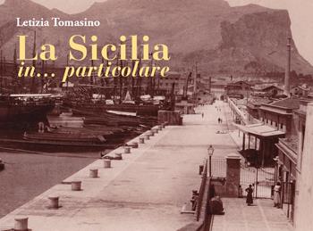La Sicilia in... particolare - Letizia Tomasino - Libro Youcanprint 2021 | Libraccio.it