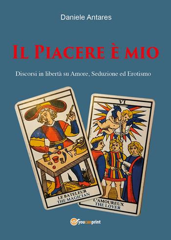 Il piacere è mio. Discorsi in libertà su amore, seduzione ed erotismo - Daniele Antares - Libro Youcanprint 2021 | Libraccio.it