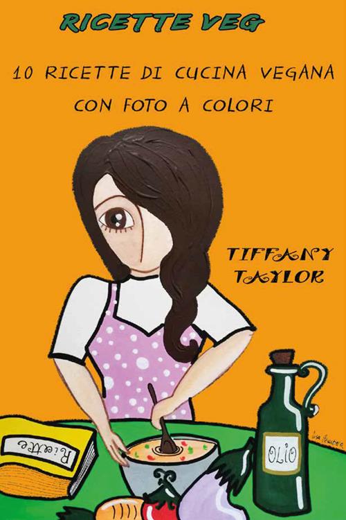 Ricette veg. 10 ricette di cucina vegana con foto a colori - Tiffany Taylor  - Libro Youcanprint 2021