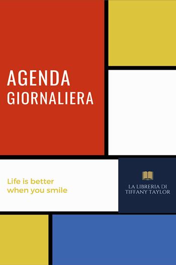Agenda giornaliera. Life is better when you smile - Tiffany Taylor - Libro Youcanprint 2021 | Libraccio.it