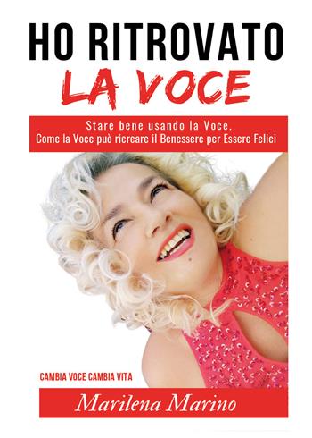 Ho ritrovato la voce. Stare bene usando la voce. Come la voce può ricreare il benessere per essere felici - Marilena Marino - Libro Youcanprint 2021 | Libraccio.it