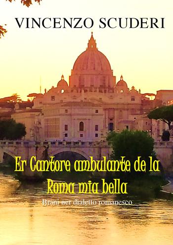 Er cantore ambulante de la Roma mia bella. Brani ner dialetto romanesco - Vincenzo Scuderi - Libro Youcanprint 2021 | Libraccio.it