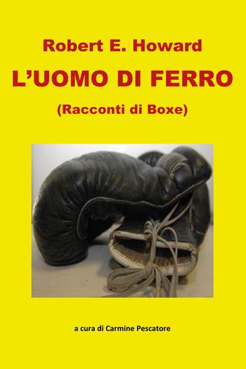 L' uomo di ferro. Racconti di boxe - Robert E. Howard - Libro Youcanprint 2021 | Libraccio.it