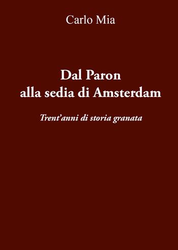 Dal Paron alla sedia di Amsterdam. Trent'anni di storia granata - Carlo Mia - Libro Youcanprint 2021 | Libraccio.it