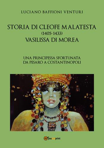 Storia di Cleofe Malatesta. Vasilissa di Morea. Vol. 1 - Luciano Baffioni Venturi - Libro Youcanprint 2021 | Libraccio.it
