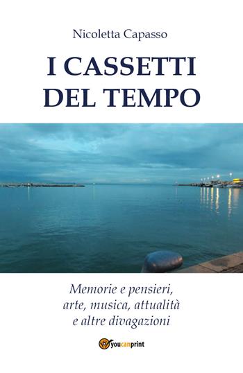 I cassetti del tempo. Memorie e pensieri, arte, musica, attualità e altre divagazioni - Nicoletta Capasso - Libro Youcanprint 2021 | Libraccio.it