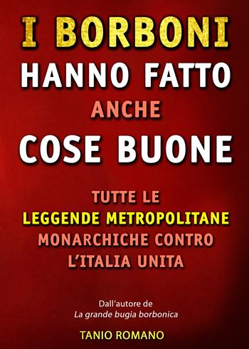I Borboni hanno fatto anche cose buone. Tutte le leggende metropolitane monarchiche contro l'Italia unita - Tanio Romano - Libro Youcanprint 2021 | Libraccio.it