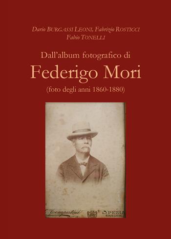 Dall'album fotografico di Federigo Mori (foto degli anni 1860-1880) - Dario Burgassi Leoni, Fabrizio Rosticci, Fabio Tonelli - Libro Youcanprint 2021 | Libraccio.it
