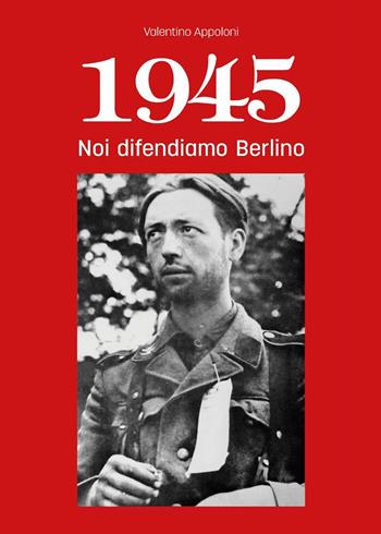 1945. Noi difendiamo Berlino - Valentino Appoloni - Libro Youcanprint 2021 | Libraccio.it