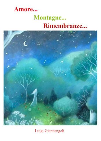Amore... Montagne... Rimembranze... - Luigi Giannangeli - Libro Youcanprint 2021 | Libraccio.it