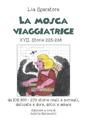 La mosca viaggiatrice XVII. Storie 225-238 da km 800-279 storie reali e surreali, delicate e dure, dolci e amare - Lia Sparatore - Libro Youcanprint 2021 | Libraccio.it