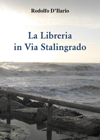 La libreria in via Stalingrado - Rodolfo D'Ilario - Libro Youcanprint 2021 | Libraccio.it
