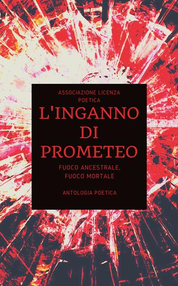 L' inganno di Prometeo. Fuoco ancestrale, fuoco mortale  - Libro Youcanprint 2021 | Libraccio.it
