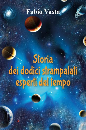 Storia dei dodici strampalati esperti del tempo - Fabio Vasta - Libro Youcanprint 2021 | Libraccio.it