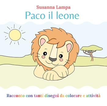 Paco il leone. Ediz. illustrata - Susanna Lampa - Libro Youcanprint 2021 | Libraccio.it