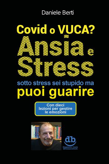 Covid o VUCA? Ansia e stress (sotto stress sei stupido ma) puoi guarire - Daniele Berti - Libro Youcanprint 2021 | Libraccio.it